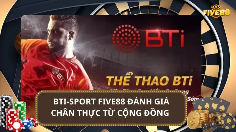 BTI-Sport Five88 đánh giá chân thực từ cộng đồng