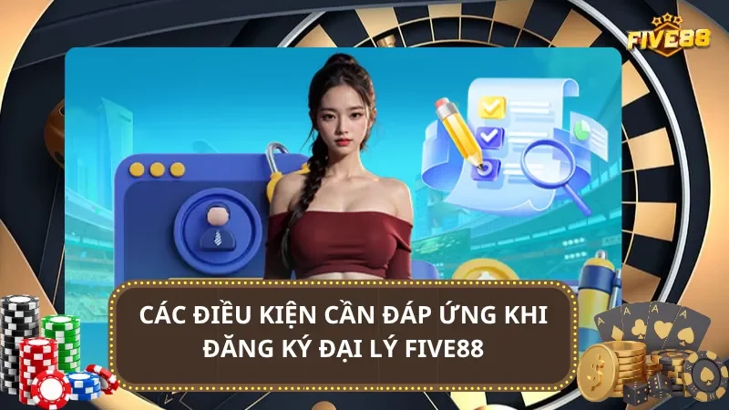Các điều kiện cần đáp ứng khi đăng ký đại lý Five88