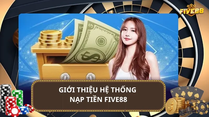 Giới thiệu hệ thống nạp tiền Five88