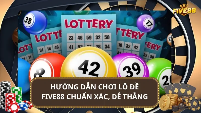 Hướng dẫn chơi lô đề Five88 chuẩn xác, dễ thắng