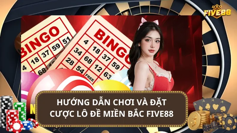 Hướng dẫn chơi và đặt cược lô đề Miền Bắc Five88