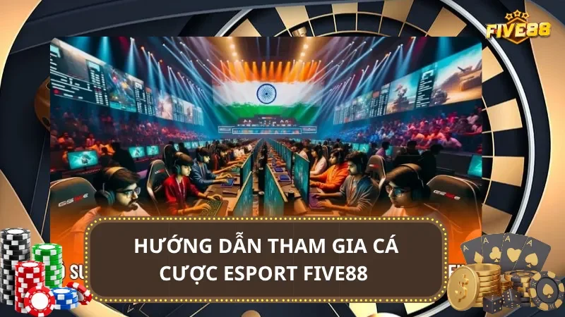 Hướng dẫn tham gia cá cược Esport Five88