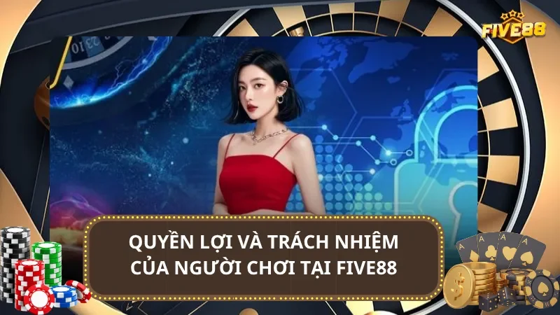 Quyền lợi và trách nhiệm của người chơi tại Five88