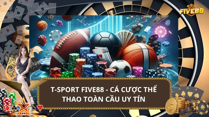 T-Sport Five88 - Sảnh Cá Cược Thể Thao Toàn Cầu Uy Tín